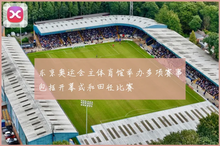 东京奥运会主体育馆举办多项赛事包括开幕式和田径比赛