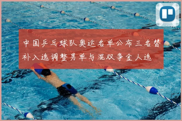 中国乒乓球队奥运名单公布三名替补入选调整男单与混双争金人选