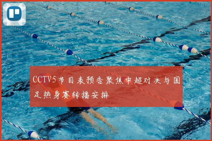 CCTV5节目表预告聚焦中超对决与国足热身赛转播安排