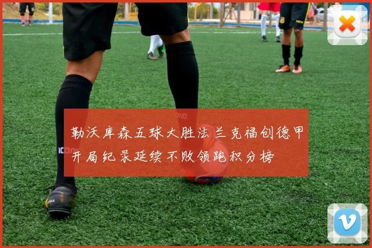 勒沃库森五球大胜法兰克福创德甲开局纪录延续不败领跑积分榜
