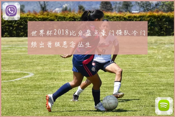 世界杯2018比分盘点豪门强队冷门频出晋级悬念丛生