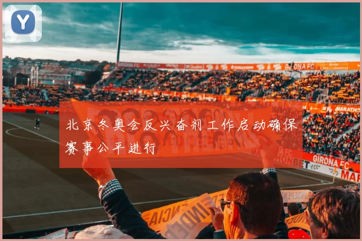 北京冬奥会反兴奋剂工作启动确保赛事公平进行