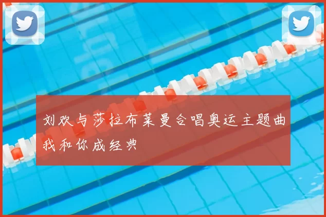 刘欢与莎拉布莱曼合唱奥运主题曲我和你成经典