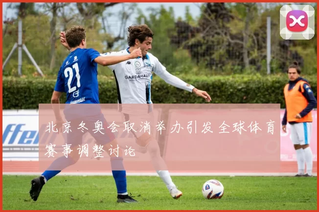北京冬奥会取消举办引发全球体育赛事调整讨论