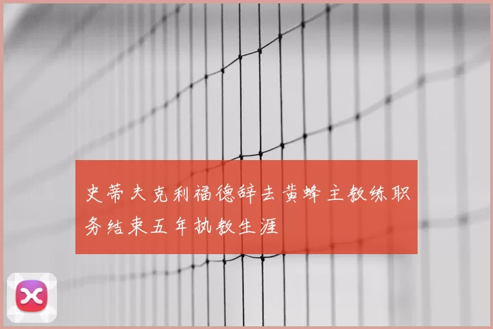 史蒂夫克利福德辞去黄蜂主教练职务结束五年执教生涯