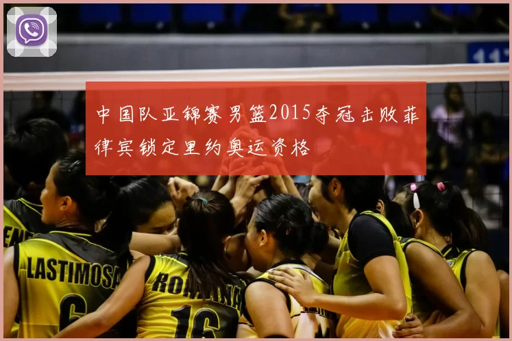 中国队亚锦赛男篮2015夺冠击败菲律宾锁定里约奥运资格